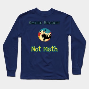 Smoke Brisket Not Meth Long Sleeve T-Shirt